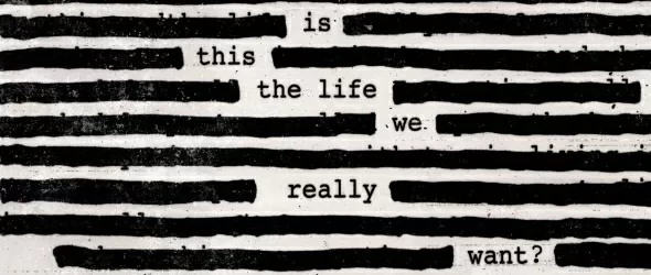 Is This Тhe Life We Really Want?, пита Роджър Уотърс
