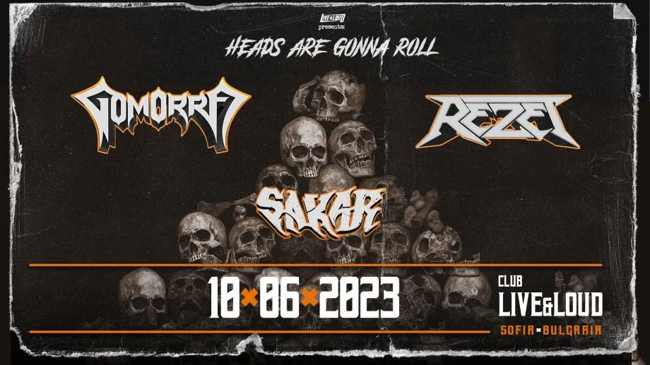 Тройна пауър/траш метъл инвазия с Gomorra (Швейцария), Rezet (Германия) и родните Sakar. Heads Are Gonna Roll